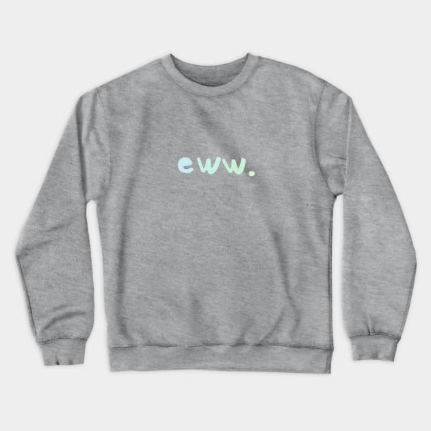 eww. is all you need to say Crewneck Sweatshirt by Avalon Tees